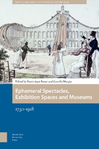 Ephemeral Spectacles Exhibition Spaces And Museums 17501918 Dominique Bauer Editor