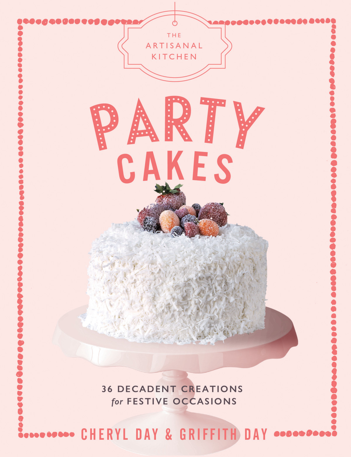 Party Cakes 36 Decadent Creations For Festive Occasions Cheryl Day