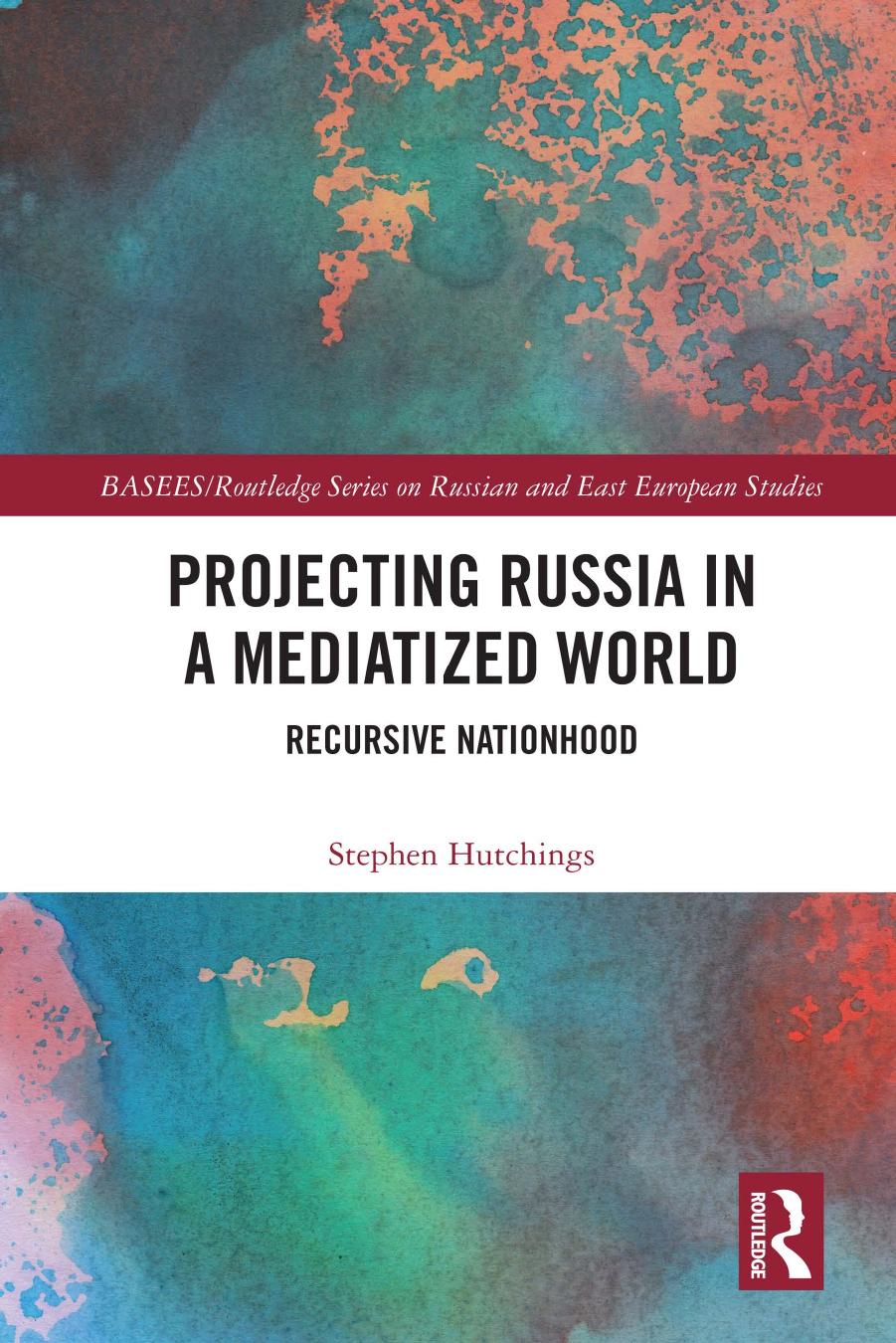 Projecting Russia In A Mediatized World Recursive Nationhood Stephen Hutchings