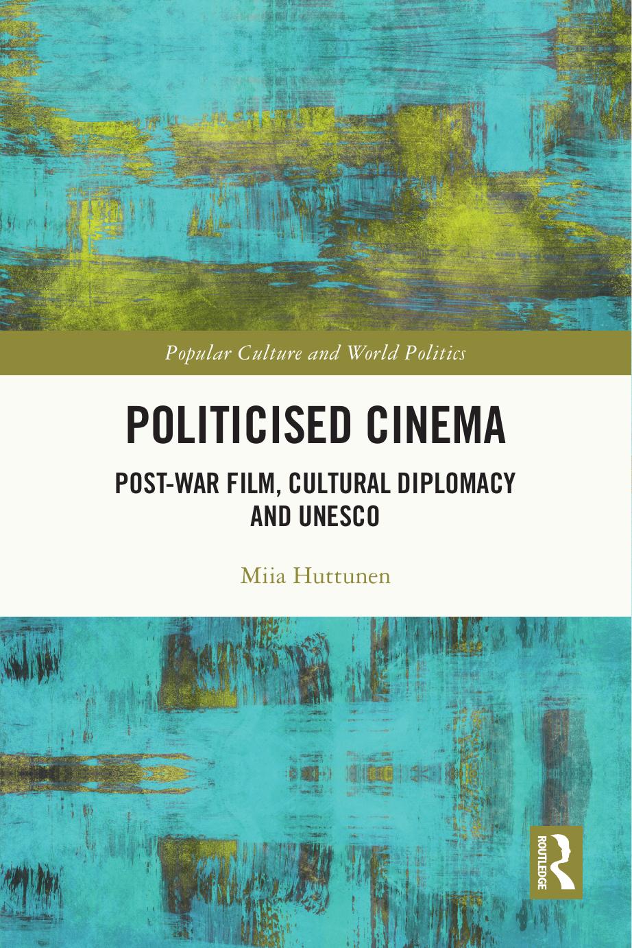 Politicised Cinema Postwar Film Cultural Diplomacy And Unesco Miia Huttunen