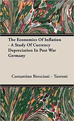 The Economics Of Inflation A Study Of Currency Depreciation In Post War Germany Facsimile Bresciani Turroni