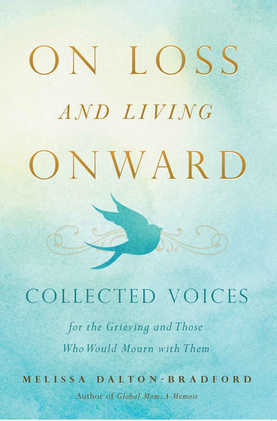 On Loss And Living Onward Collected Voices For The Grieving And Those Who Would Mourn With Them Melissa Daltonbradford