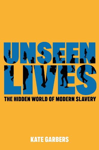 Unseen Lives The Hidden World Of Modern Slavery Kate Garbers
