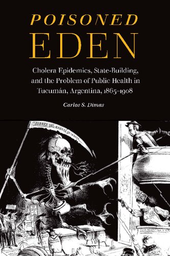 Poisoned Eden Cholera Epidemics Statebuilding And The Problem Of Public Health In Tucuman Argentina 18651908 Carlos S Dimas
