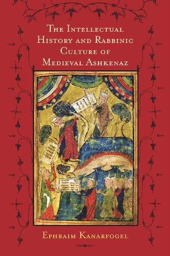 The Intellectual History And Rabbinic Culture Of Medieval Ashkenaz Ephraim Kanarfogel