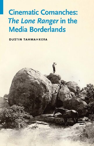 Cinematic Comanches The Lone Ranger In The Media Borderlands Dustin Tahmahkera