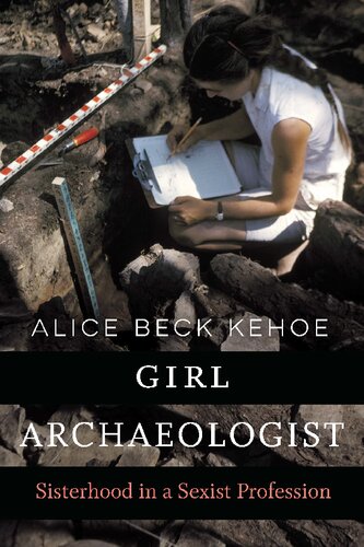 Girl Archaeologist Sisterhood In A Sexist Profession Alice Beck Kehoe