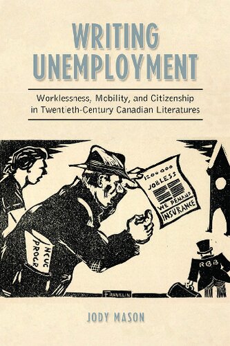 Writing Unemployment Worklessness Mobility And Citizenship In Twentiethcentury Canadian Literatures 1st Edition Jody Mason