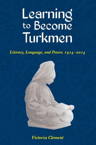 Learning To Become Turkmen Literacy Language And Power 19142014 1st Edition Victoria Clement