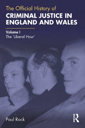 The Official History Of Criminal Justice In England And Wales Volume I The Liberal Hour 1st Edition Paul Rock