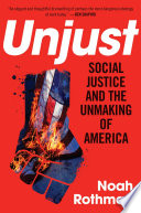 Unjust Social Justice And The Unmaking Of America Rothman Noah