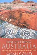 Uncovering Australia Archaeology Indigenous People And The Public 1st Sarah Colley