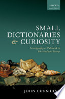 Small Dictionaries And Curiosity Lexicography And Fieldwork In Postmedieval Europe 1st Edition John Considine