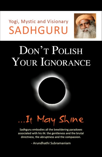 Dont Polish Your Ignoranceit May Shine Sadhguru