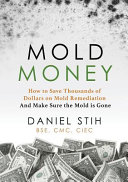 Mold Money How To Save Thousands Of Dollars On Mold Remediation And Make Sure The Mold Is Gone Stih