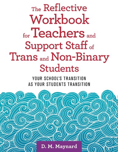 The Reflective Workbook For Teachers And Support Staff Of Trans And Nonbinary Students Your Schools Transition As Your Students Transition Workbook D M Maynard