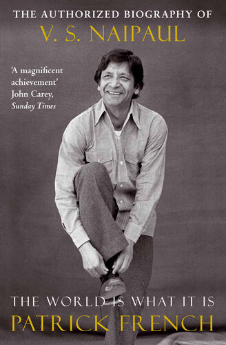 The World Is What It Is The Authorized Biography Of Vs Naipaul Reprint Patrick French