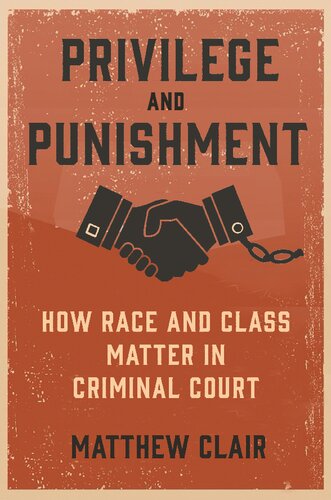 Privilege And Punishment How Race And Class Matter In Criminal Court Matthew Clair