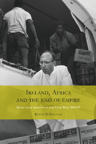 Ireland Africa And The End Of Empire Small State Identity In The Cold War 195575 Kevin Osullivan