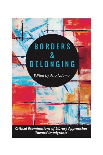 Borders And Belonging Critical Examinations Of Library Approaches Toward Immigrants Ana Ndumu Ed
