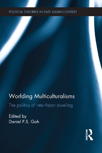 Worlding Multiculturalisms The Politics Of Interasian Dwelling Daniel Ps Goh