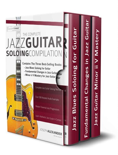The Complete Jazz Guitar Soloing Compilation Learn Authentic Jazz Guitar In Context Joseph Alexander