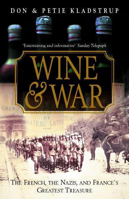 Wine And War The French The Nazis And The Battle For Frances Greatest Treasure Donald Kladstrup