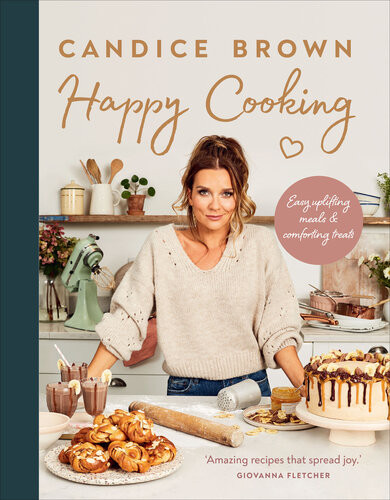 Happy Cooking Easy Uplifting Meals And Comforting Treats Candice Brown