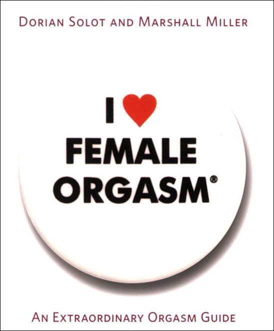 I Love Female Orgasm An Extraordinary Orgasm Guide Dorian Solot