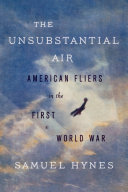 The Unsubstantial Air American Fliers In The First World War Samuel Hynes