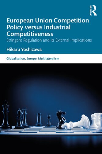 European Union Competition Policy Versus Industrial Competitiveness Stringent Regulation And Its External Implications 1st Edition Hikaru Yoshizawa