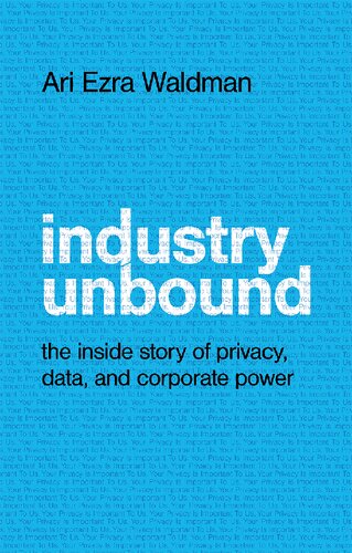Industry Unbound The Inside Story Of Privacy Data And Corporate Power Ari Ezra Waldman
