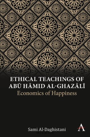 Ethical Teachings Of Abu Hamid Alghazali Economics Of Happiness Sami Aldaghistani