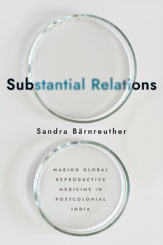 Substantial Relations Making Global Reproductive Medicine In Postcolonial India Sandra Brnreuther