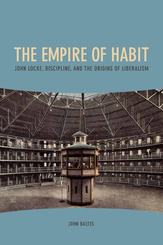 The Empire Of Habit John Locke Discipline And The Origins Of Liberalism John Baltes