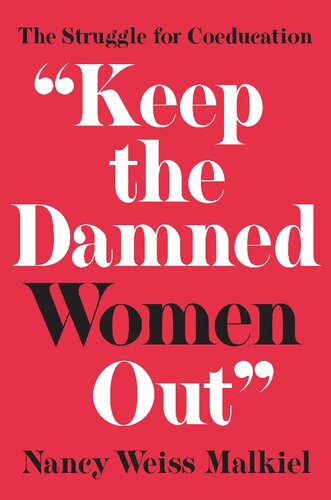 Keep The Damned Women Out The Struggle For Coeducation 1st Edition Nancy Weiss Malkiel