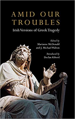 Amid Our Troubles Irish Versions Of Greek Tragedy Marianne Mcdonald Editor