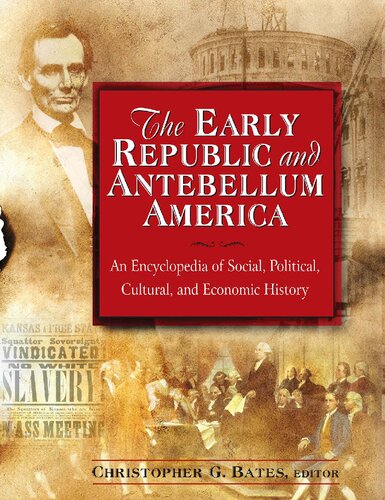 The Early Republic And Antebellum America An Encyclopedia Of Social Political Cultural And Economic History 1st Edition Christopher G Bates
