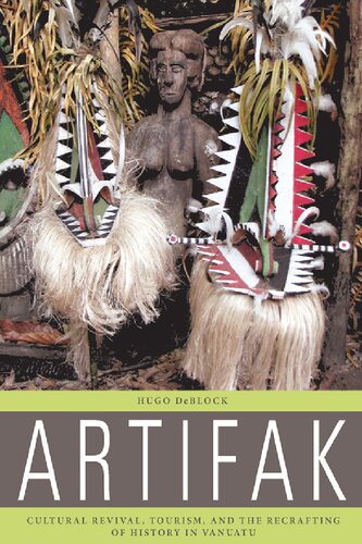 Artifak Cultural Revival Tourism And The Recrafting Of History In Vanuatu 1st Edition Hugo Deblock