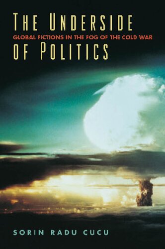 The Underside Of Politics Global Fictions In The Fog Of The Cold War 1st Edition Sorin Radu Cucu