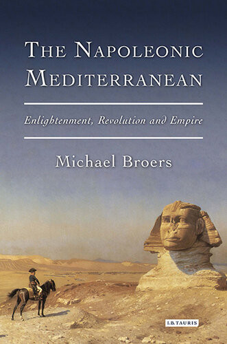 The Napoleonic Mediterranean Enlightenment Revolution And Empire Michael Broers