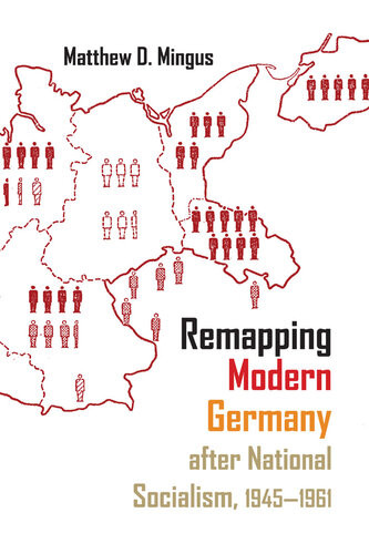 Remapping Modern Germany After National Socialism 19451961 Matthew D Mingus