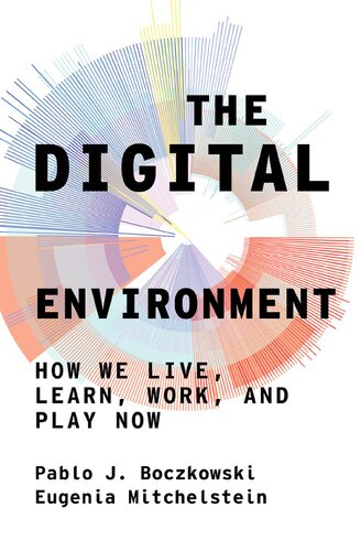 The Digital Environment How We Live Learn Work And Play Now The Mit Press Pablo J Boczkowski