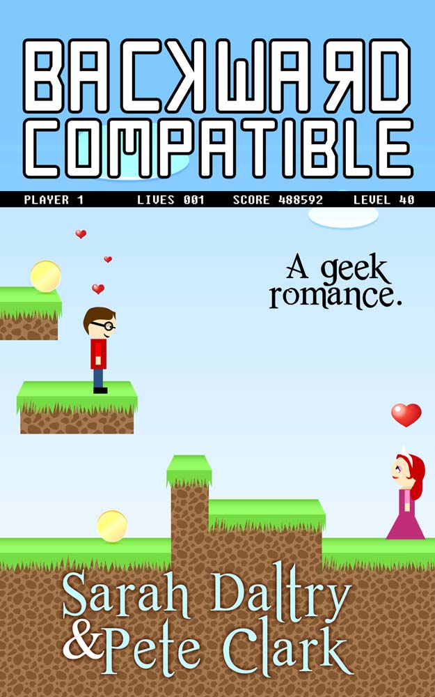 Backward Compatible A Geek Love Story Sarah Daltry Pete Clark