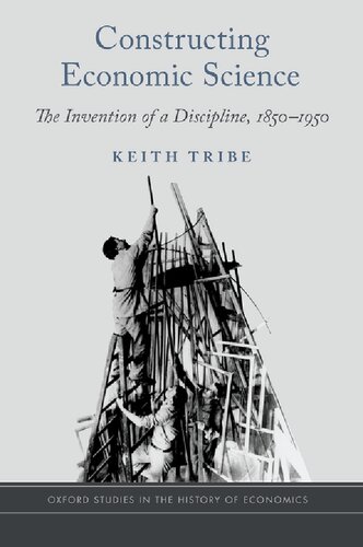 Constructing Economic Science The Invention Of A Discipline 18501950 Keith Tribe