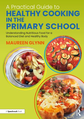 A Practical Guide To Healthy Cooking In The Primary School Understanding Nutritious Food For A Balanced Diet And Healthy Body Maureen Glynn