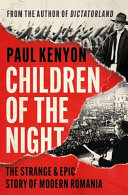 Children Of The Night The Strange And Epic Story Of Modern Romania Paul Kenyon