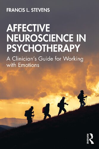 Affective Neuroscience In Psychotherapy A Clinicians Guide For Working With Emotions 1st Edition Francis L Stevens
