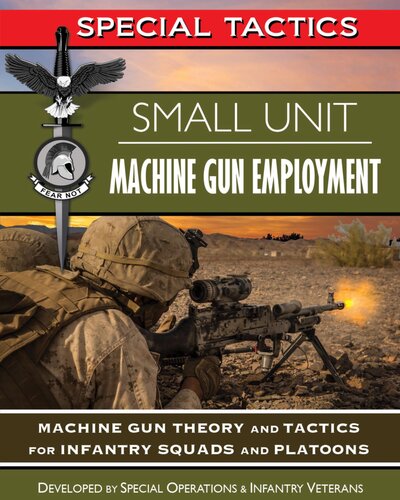 Small Unit Machine Gun Employment Machine Gun Theory And Tactics For Infantry Squads And Platoons Special Tactics