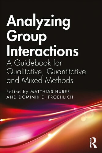Analyzing Group Interactions A Guidebook For Qualitative Quantitative And Mixed Methods 1st Edition Matthias Huber
